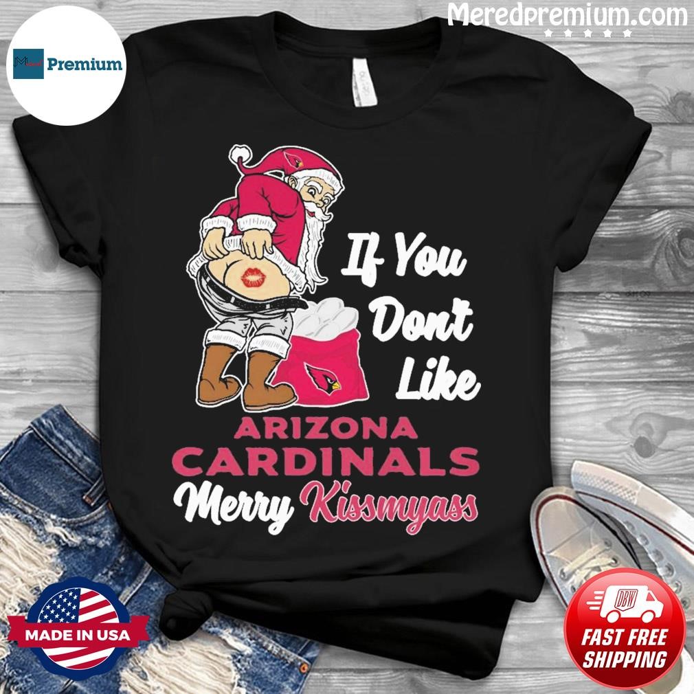 Santa If You Don't Like Arizona Cardinals Merry Kissmyass 2023