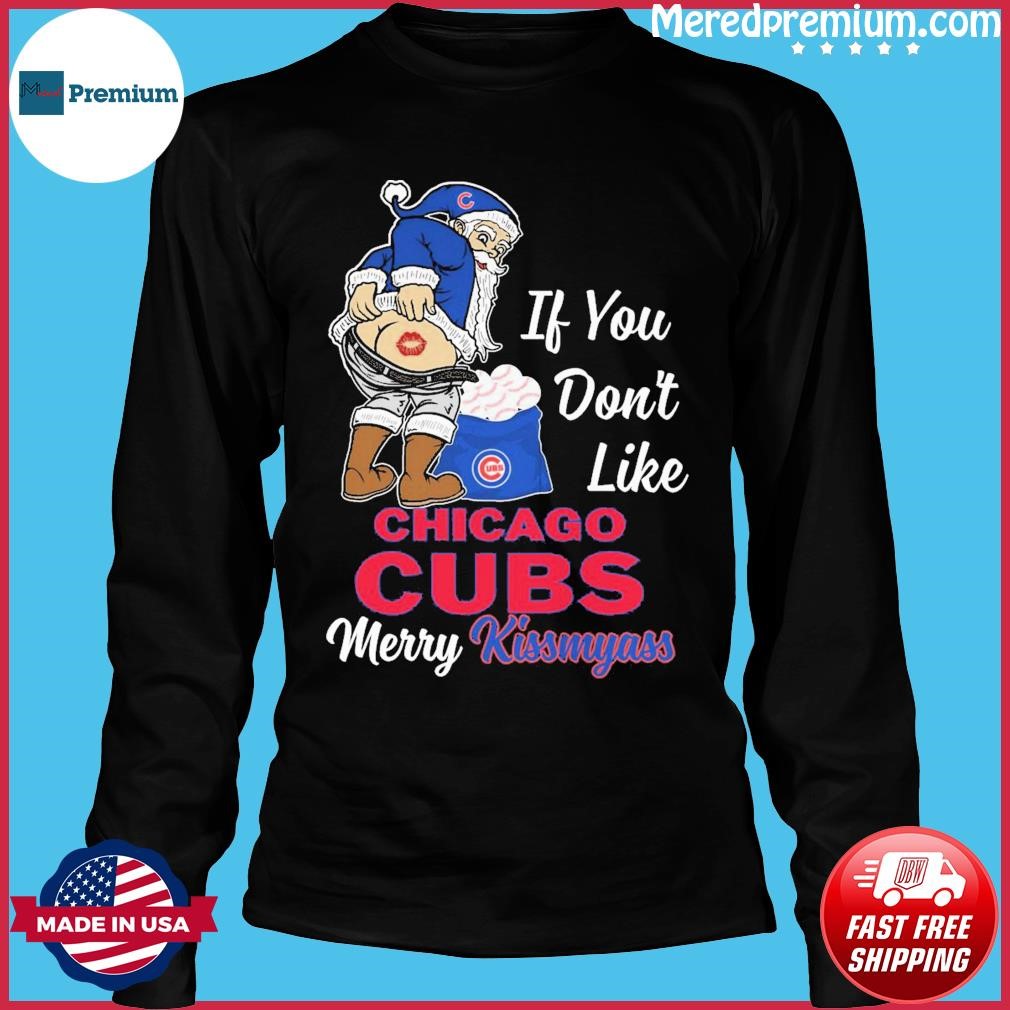 Xmas if you don't like Chicago Cubs baseball Merry Kissmyass Santa Claus funny  shirt, hoodie, sweater, long sleeve and tank top