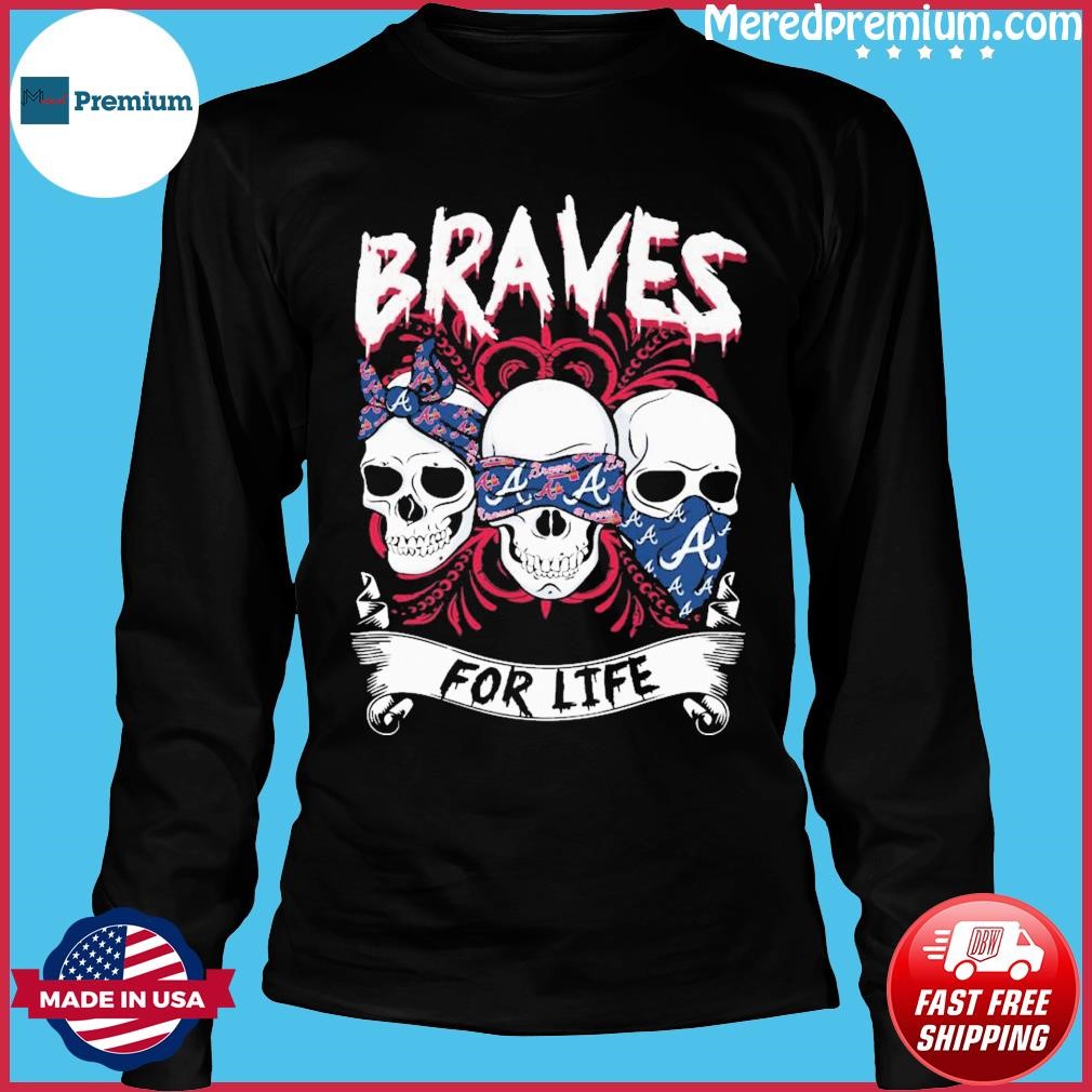 Skull Atlanta Braves For Life Shirt, hoodie, sweater, long sleeve