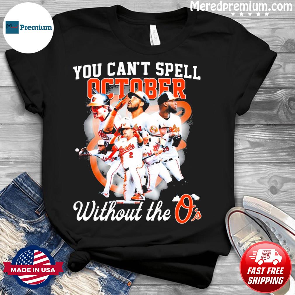 Baltimore Orioles You Can't Spell October Without The O's T Shirt