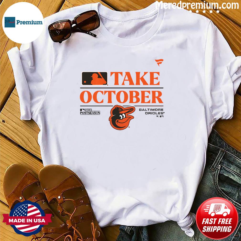 Baltimore Orioles Take October 2023 Shirt, hoodie, sweater, long sleeve and  tank top