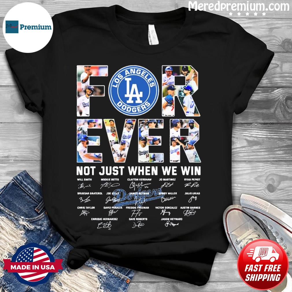 Forever LA Dodgers not just we win signatures shirt, hoodie, sweater and  v-neck t-shirt