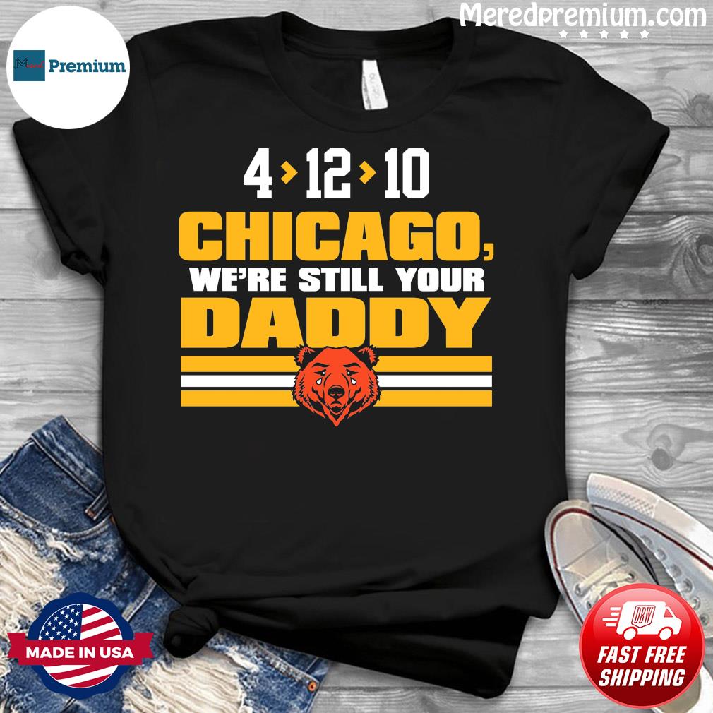 Chicago we're still your daddy Chicago Bears shirt, hoodie, sweater, long  sleeve and tank top