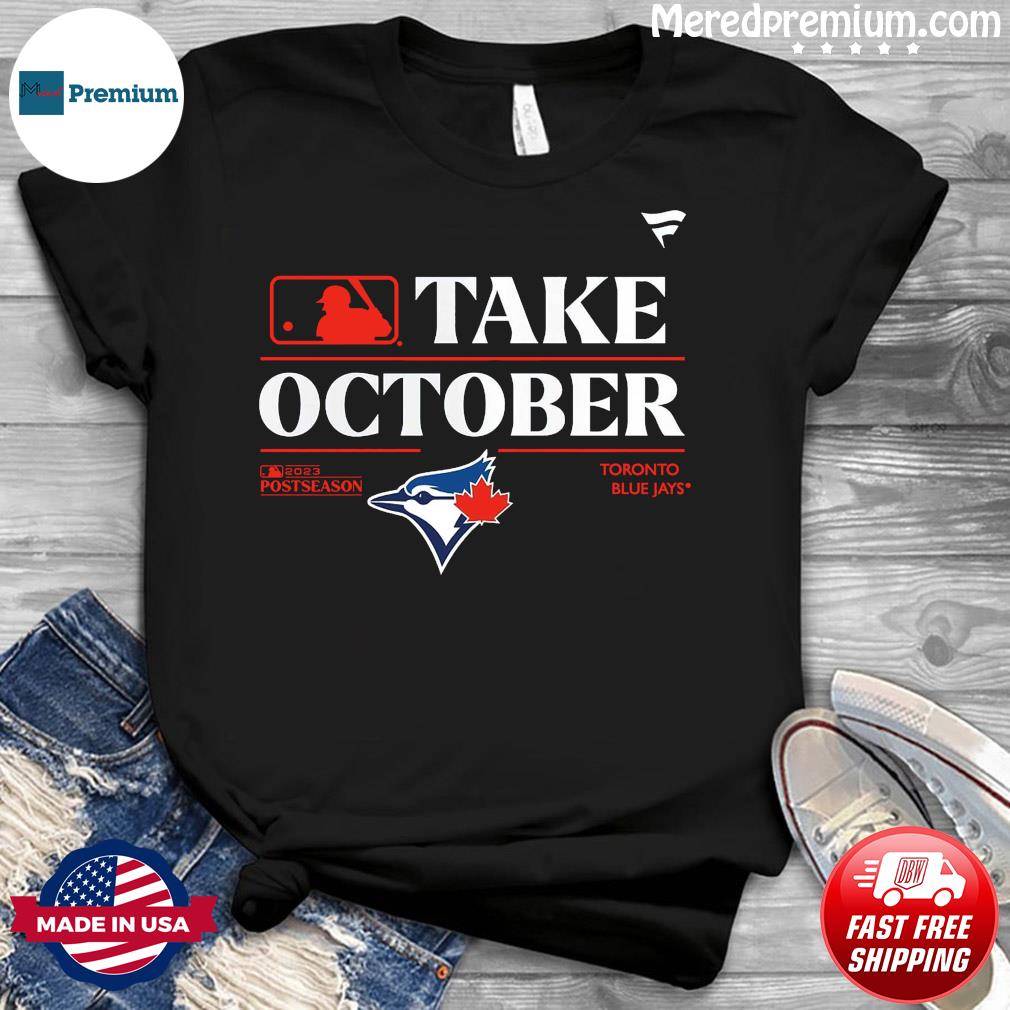 Official The Blue Jays Take October Postseason 2023 T-Shirt, hoodie,  sweater and long sleeve