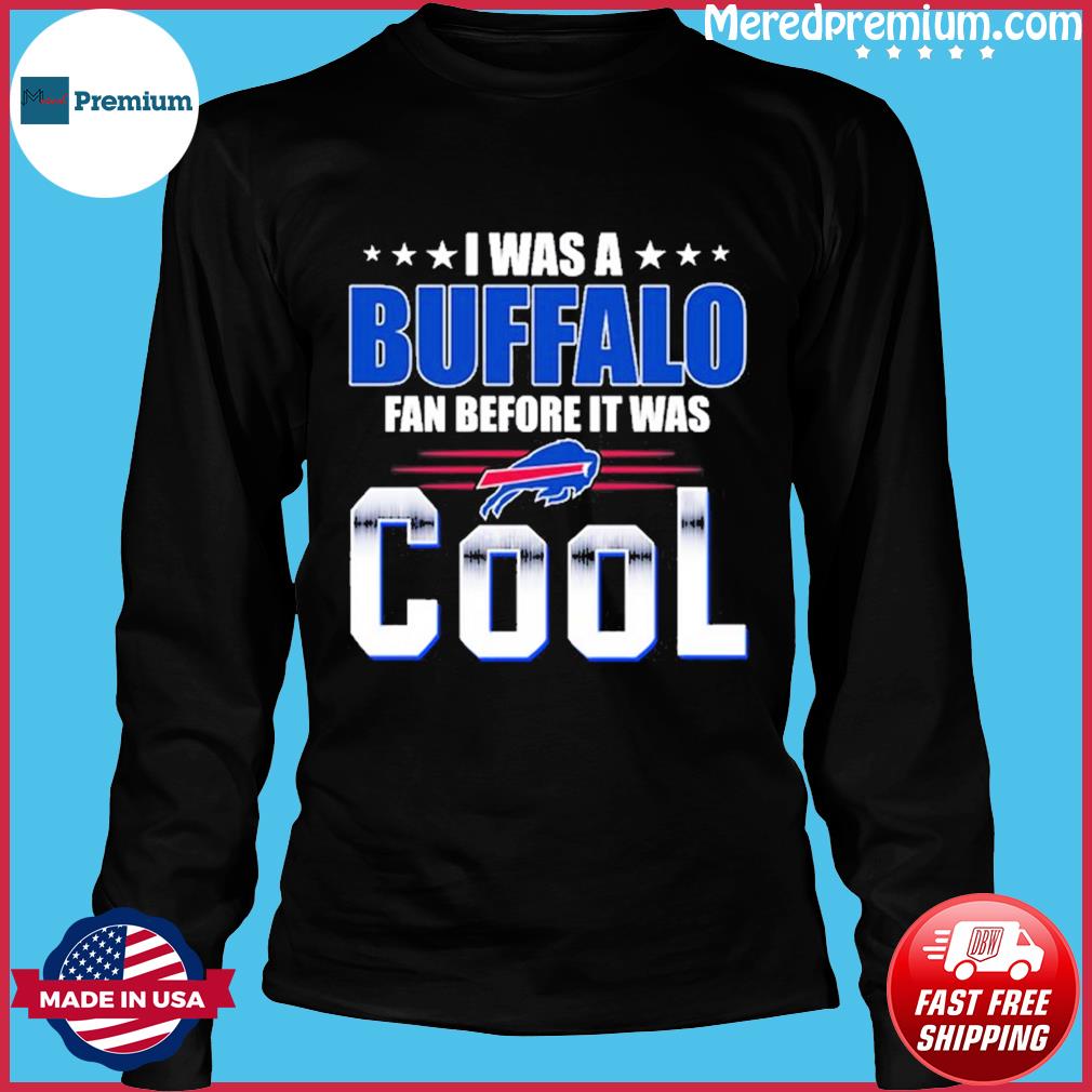 Official I Was A Buffalo Bills Fan Before It Was Cool Shirt, hoodie,  sweater, long sleeve and tank top