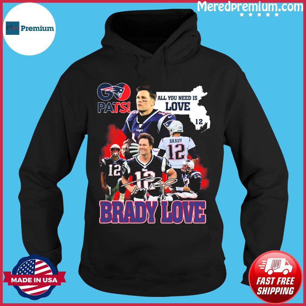 Pats All You Need Is Love Tom Brady Signature T Shirt, hoodie, sweater,  long sleeve and tank top