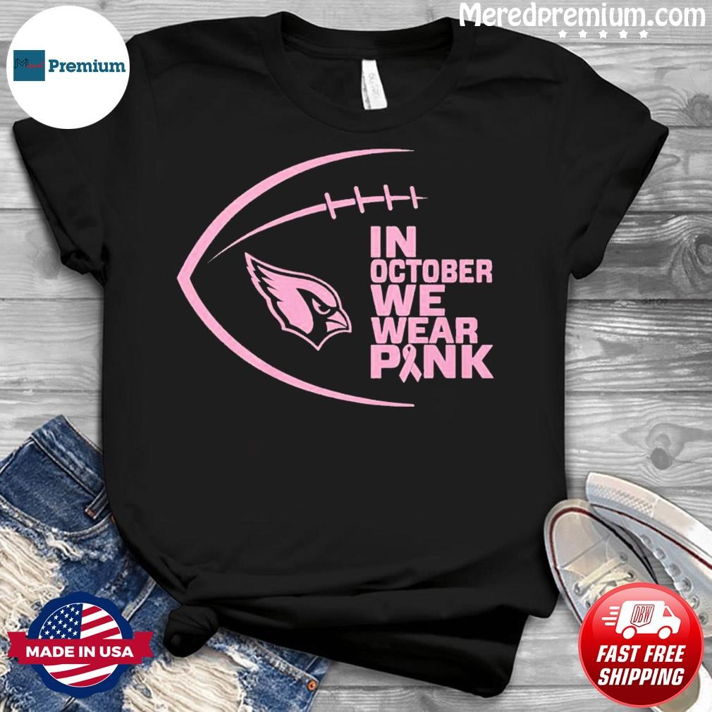 Arizona Cardinals NFL In October We Wear Pink Shirt - teejeep