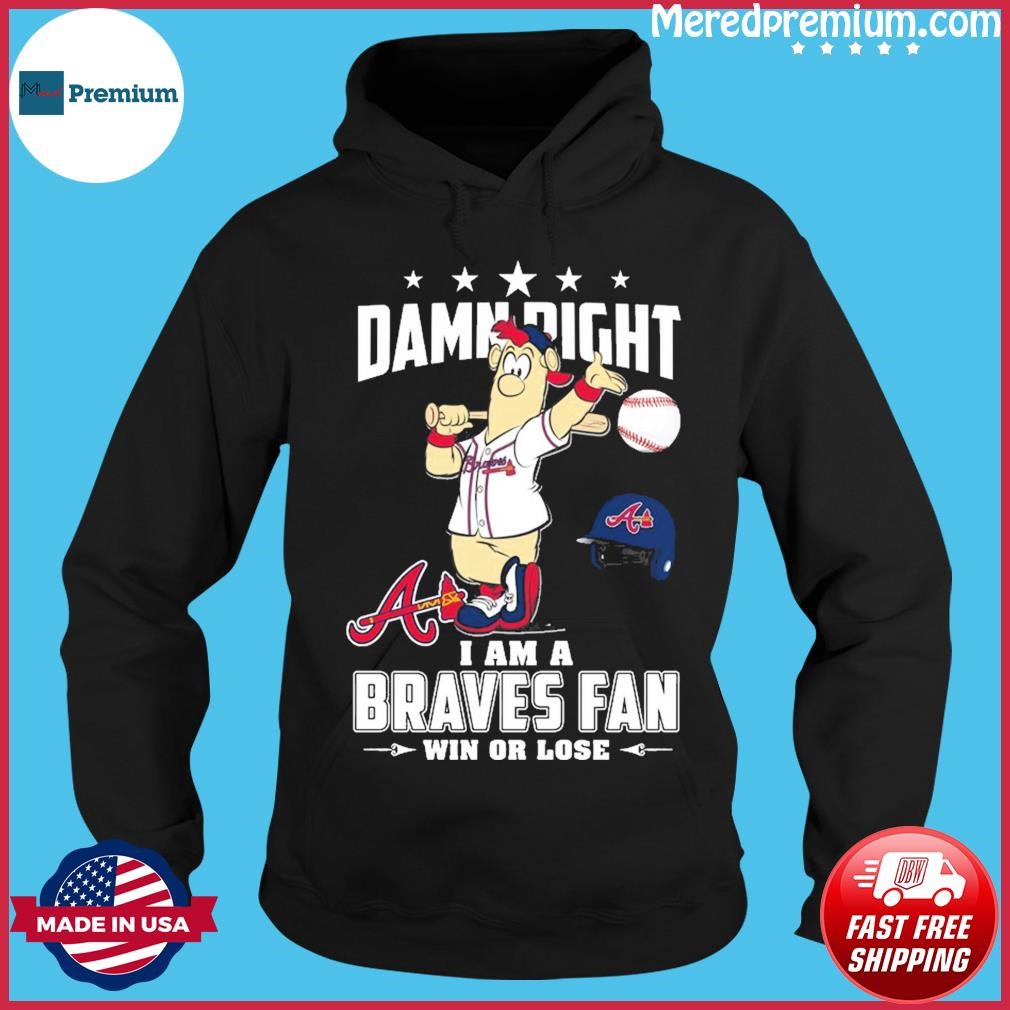 Damn Right I Am A Blooper Atlanta Braves Fan Win Or Lose Shirt