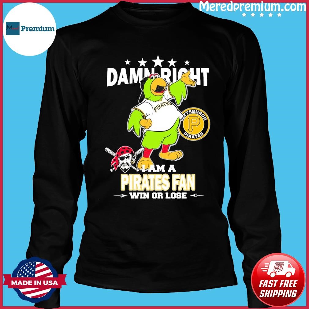 Damn Right I Am A Mascot Pittsburgh Pirates Fan Win Or Lose Shirt, hoodie,  sweater, long sleeve and tank top