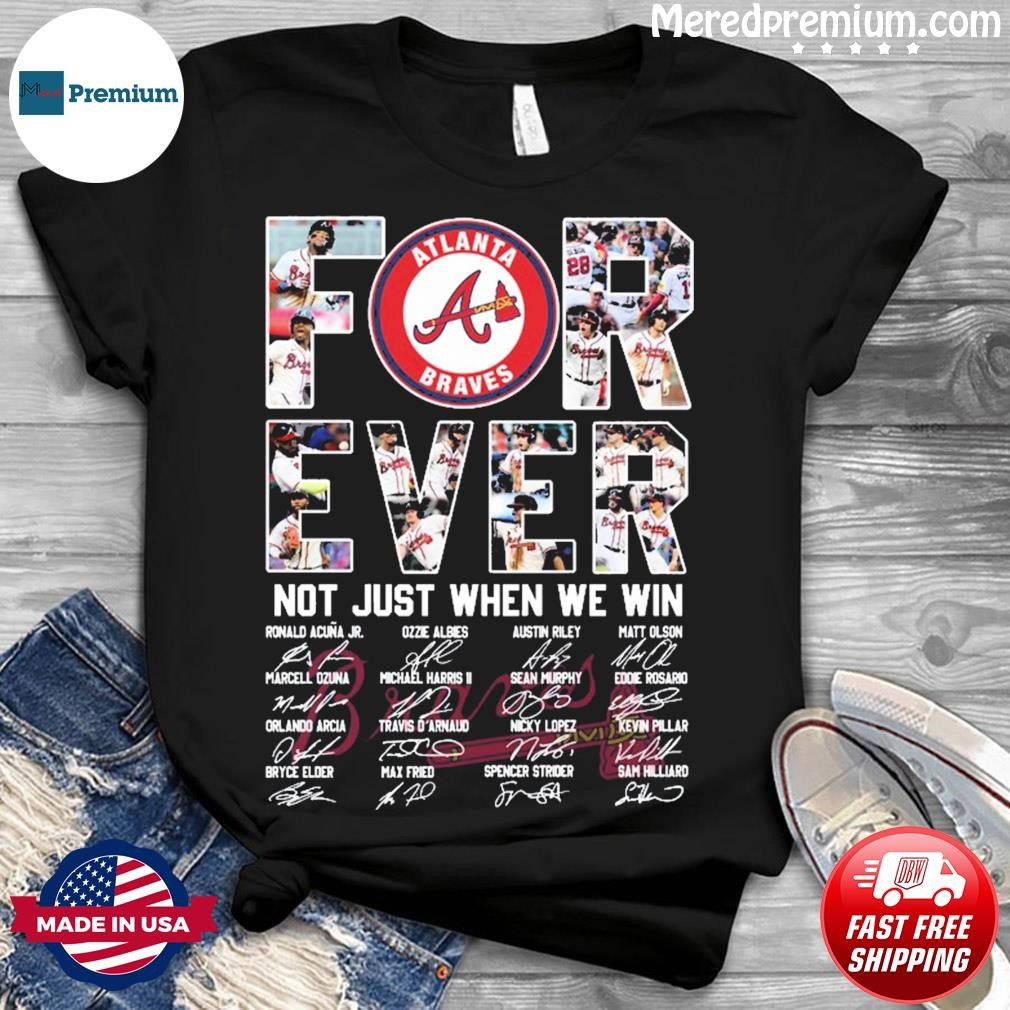 Forever Not Just When We Win Atlanta Braves Take October Signatures Shirt,  hoodie, sweater, long sleeve and tank top