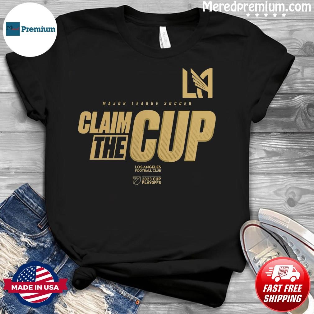 Official Los Angeles Football Club Major League Soccer Claim the Cup 2023  Cup Playoffs Shirt, hoodie, longsleeve, sweatshirt, v-neck tee