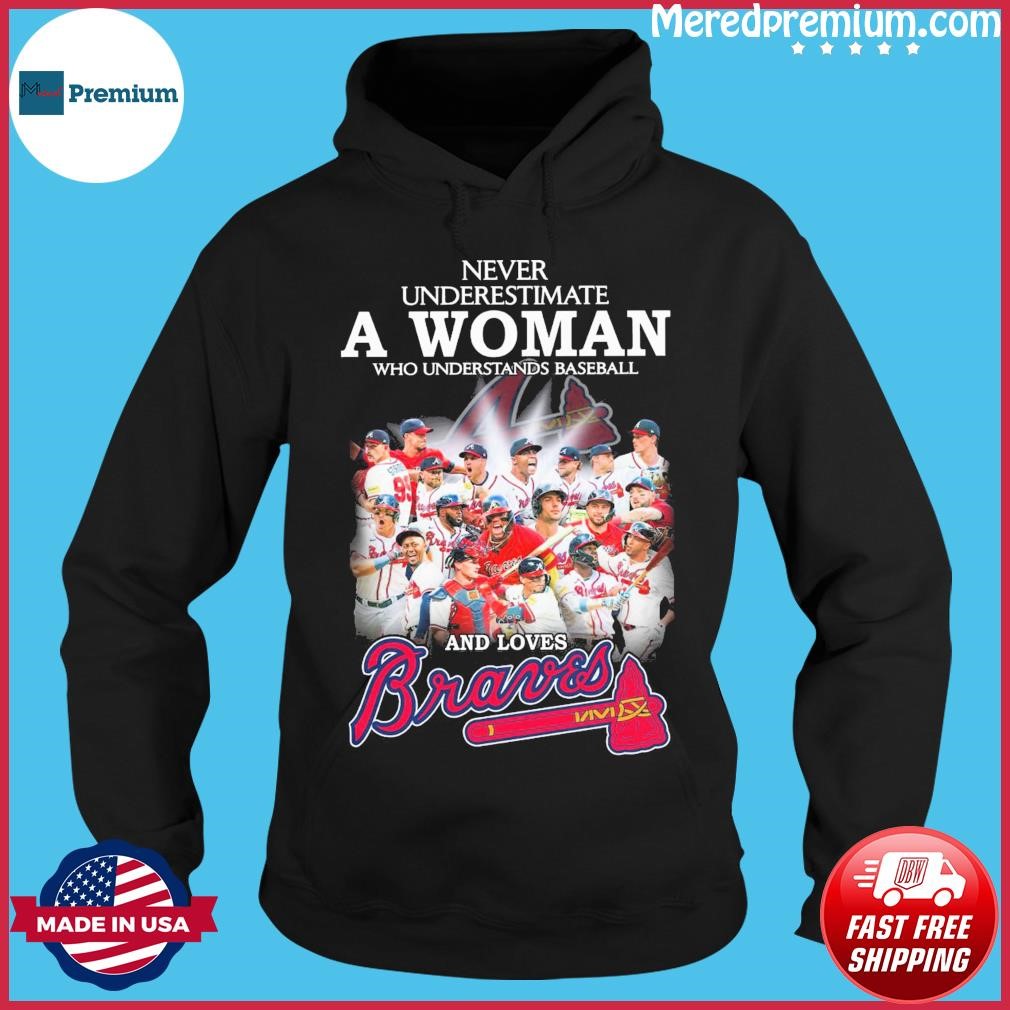 Never Underestimate A Woman Who Understands Baseball And Love Atlanta  Braves T-Shirt, hoodie, sweater, long sleeve and tank top