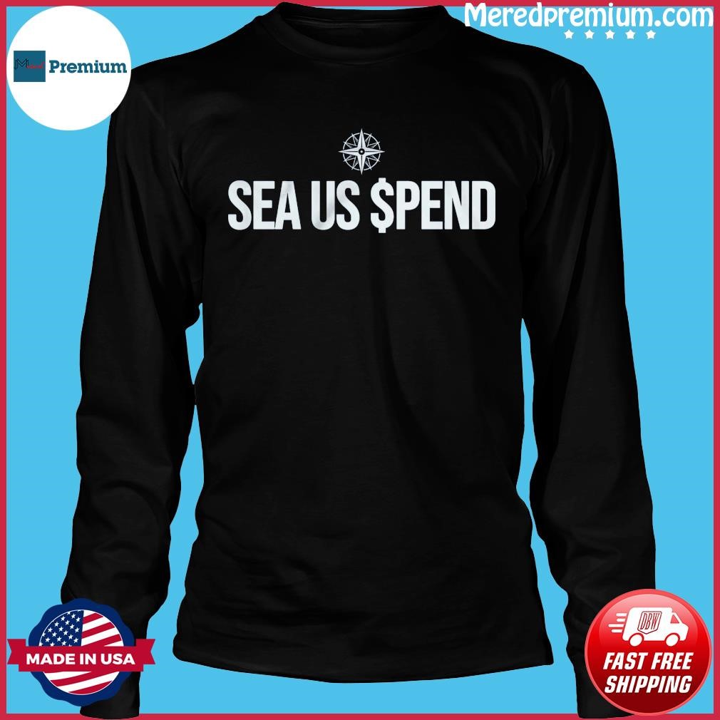 Seattle Mariners Sea Us Spend Shirt, hoodie, sweater, long sleeve