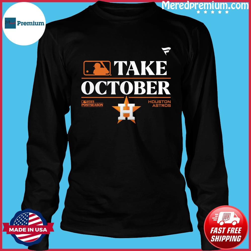 Take October 2023 Houston Astros Shirt, hoodie, sweater, long sleeve and  tank top