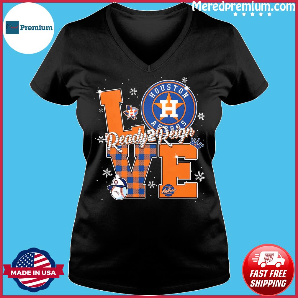 Houston Astros Love Ready 2 Reign Christmas Shirt, hoodie, sweater, long  sleeve and tank top