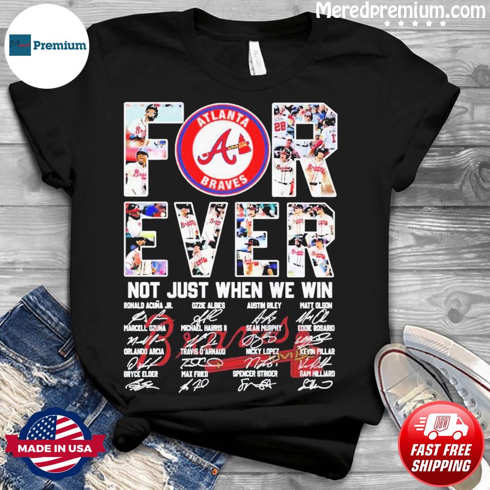 NLCS Atlanta Braves Forever Not Just When We Win Signatures Shirt, hoodie,  sweater, long sleeve and tank top