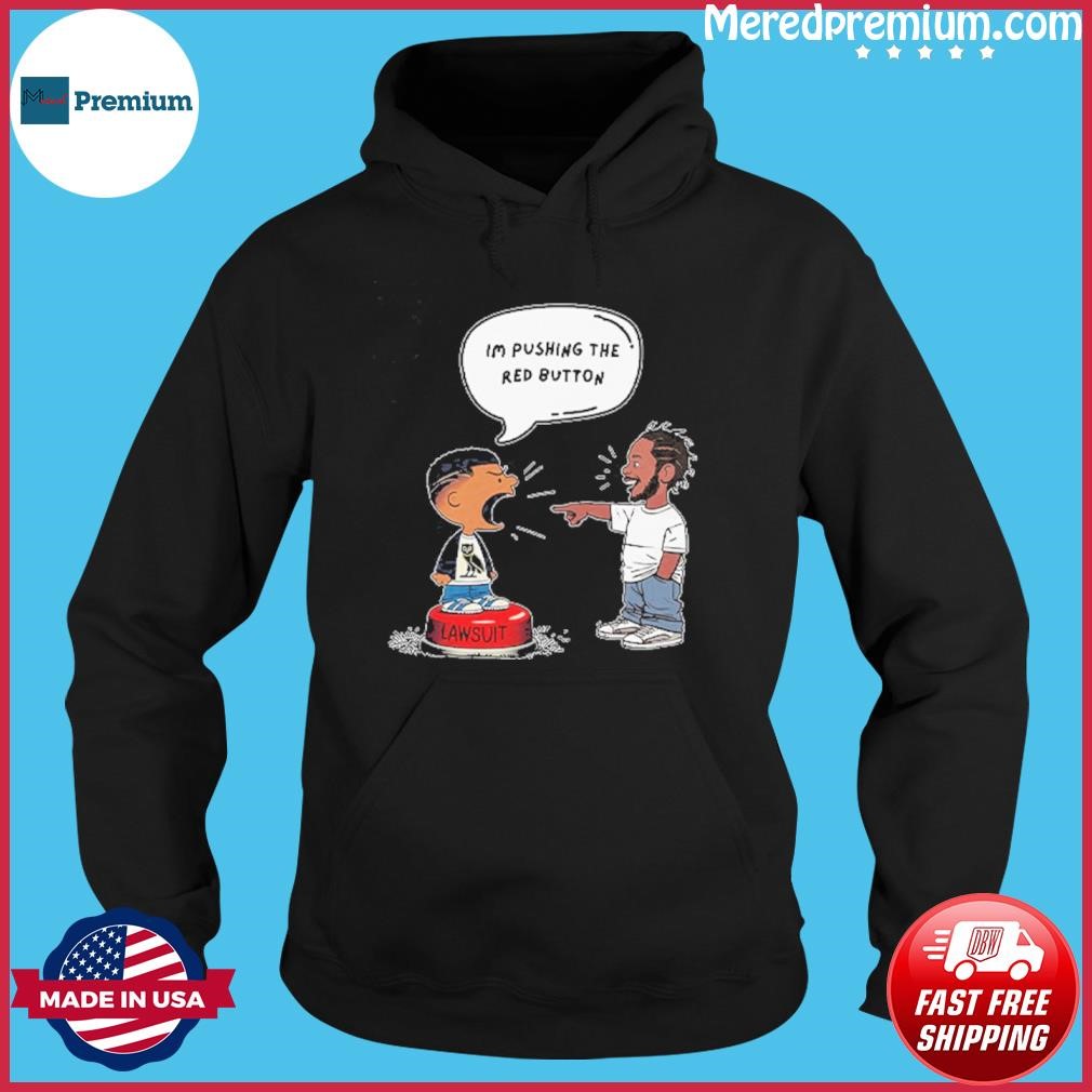 Kendrick Lamar And Drake I’m Pushing The Red Button Lawsuit Shirt ...