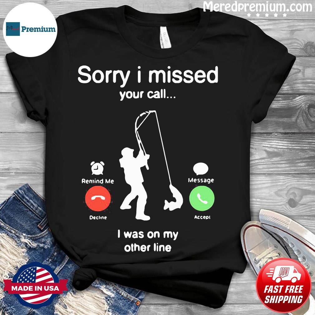 Sorry i missed your call i was on the other line shirt Outlet