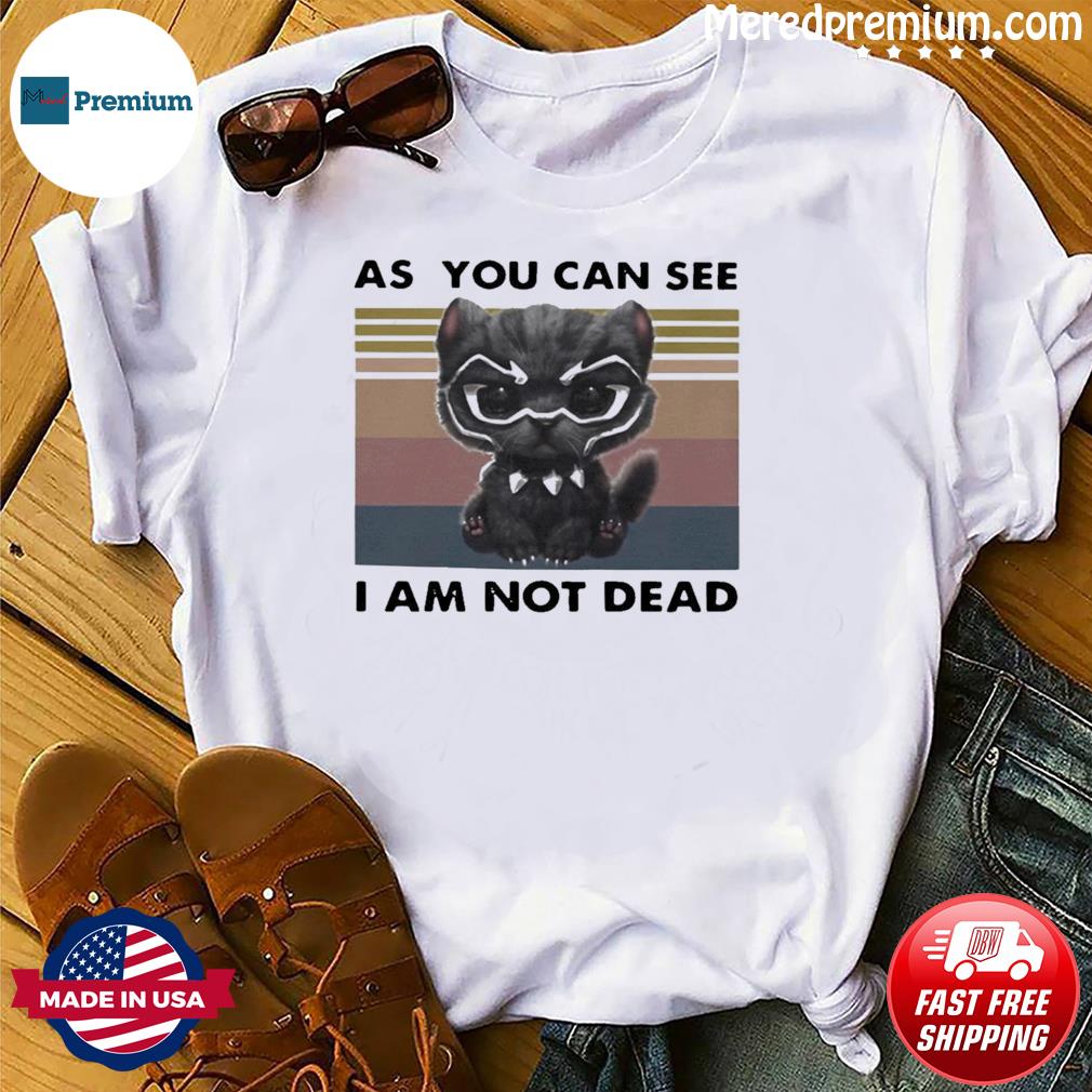 Cat Black Panther As You Can See I Am Not Dead Vintage Shirt Hoodie Sweater Long Sleeve And Tank Top Cat Black Panther As You Can See I Am Not Dead Vintage Shirt Hoodie Sweater Long Sleeve And Tank Top