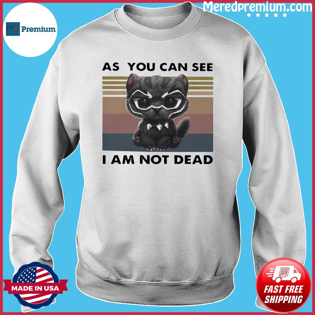 Cat Black Panther As You Can See I Am Not Dead Vintage Shirt Hoodie Sweater Long Sleeve And Tank Top