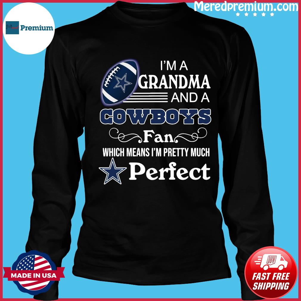 I’m A Grandma And A Dallas Cowboys Fan Which Means I’m Pretty  Much Perfcet Shirt