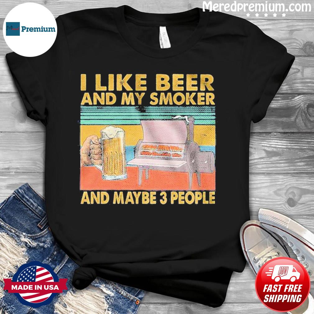 i like beer and my smoker shirt