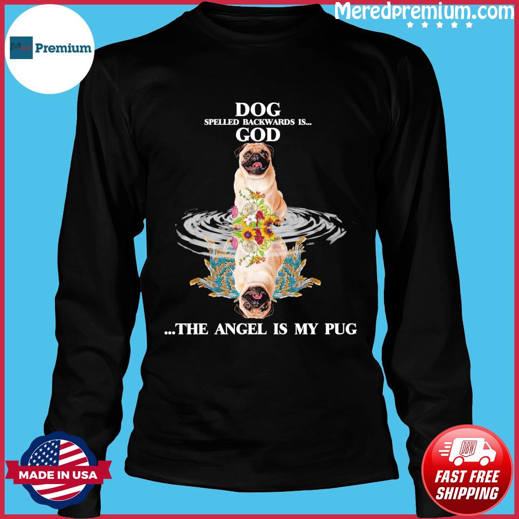 Pug Dog Spelled Backwards Is God The Angel Is My Pug Shirt Hoodie Sweater Long Sleeve And Tank Top