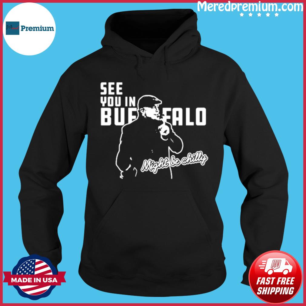 Steve Tasker see you in Buffalo might be chilly shirt, hoodie, sweater,  long sleeve and tank top