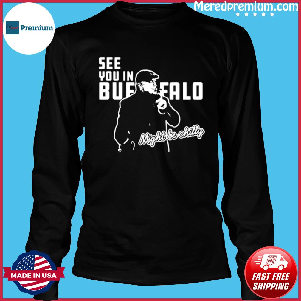 Steve Tasker See you in Buffalo might be chilly shirt, hoodie, sweater,  long sleeve and tank top