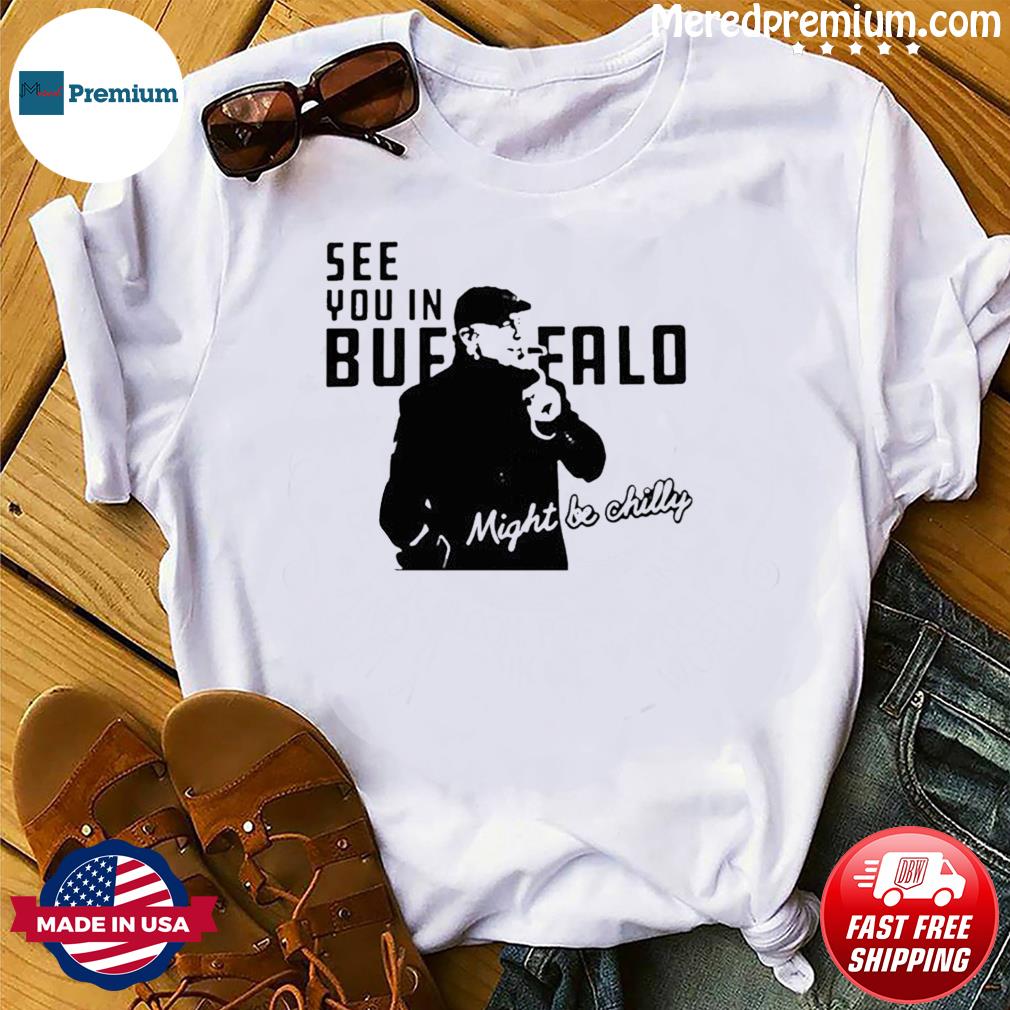 Steve Tasker see you in Buffalo might be chilly shirt, hoodie, sweater and  long sleeve