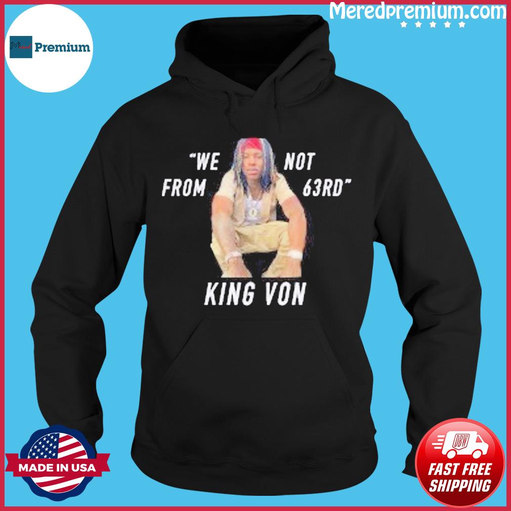 We Not From 63rd King Von Shirt hoodie sweater long sleeve and tank top