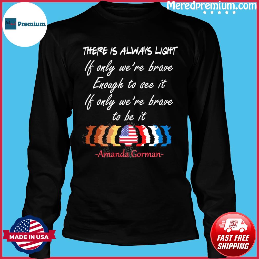 There Is Always Light Be Brave Enough Amanda Gorman Poem Inauguration Ceremony Poem A Gorman Poetry Classic T Shirt Hoodie Sweater Long Sleeve And Tank Top